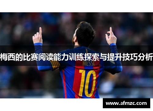 梅西的比赛阅读能力训练探索与提升技巧分析