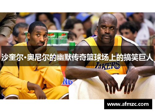 沙奎尔·奥尼尔的幽默传奇篮球场上的搞笑巨人