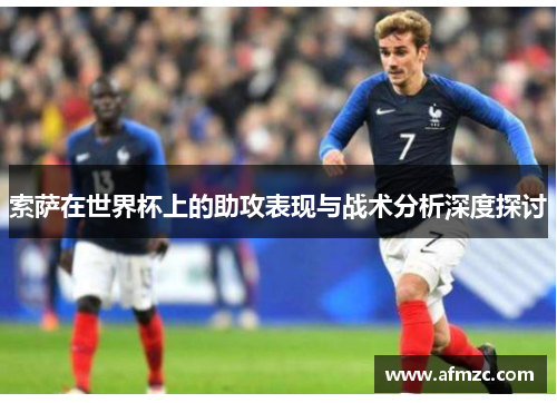 索萨在世界杯上的助攻表现与战术分析深度探讨 索萨在世界杯上的助攻表现与战术分析深度探讨