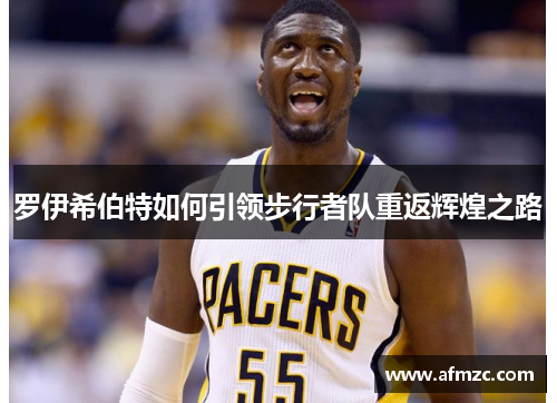 罗伊希伯特如何引领步行者队重返辉煌之路