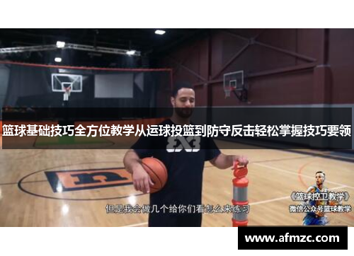 篮球基础技巧全方位教学从运球投篮到防守反击轻松掌握技巧要领 篮球基础技巧全方位教学从运球投篮到防守反击轻松掌握技巧要领