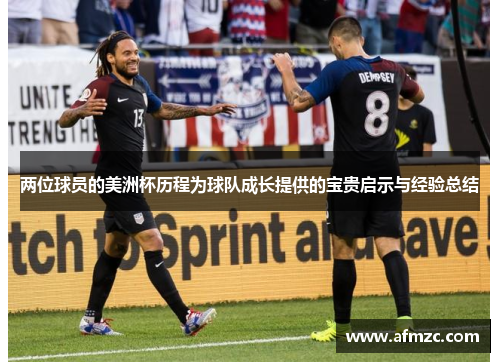 两位球员的美洲杯历程为球队成长提供的宝贵启示与经验总结
