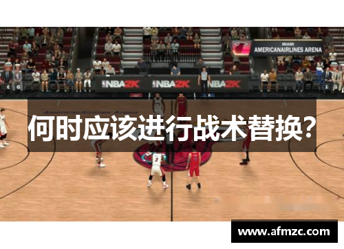 何时应该进行战术替换? 何时应该进行战术替换?