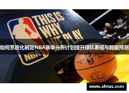 如何系统化制定NBA赛季分析计划提升球队表现与数据预测