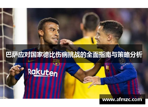 巴萨应对国家德比伤病挑战的全面指南与策略分析