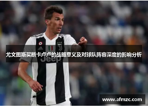 尤文图斯买断卡卢卢的战略意义及对球队阵容深度的影响分析