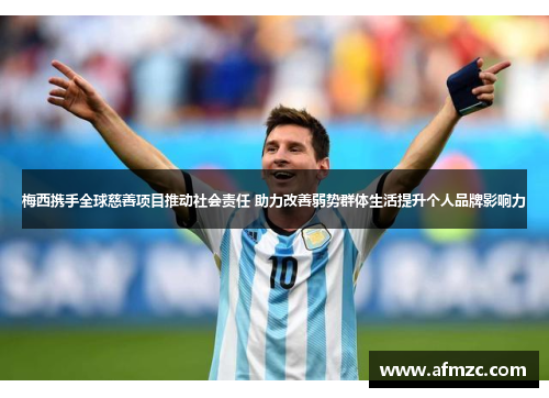 梅西携手全球慈善项目推动社会责任 助力改善弱势群体生活提升个人品牌影响力