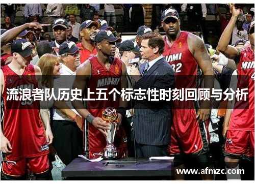 流浪者队历史上五个标志性时刻回顾与分析 流浪者队历史上五个标志性时刻回顾与分析