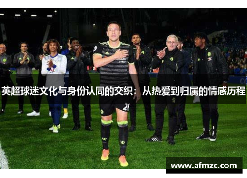 英超球迷文化与身份认同的交织：从热爱到归属的情感历程