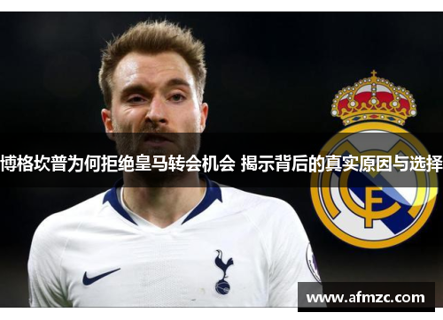 博格坎普为何拒绝皇马转会机会 揭示背后的真实原因与选择 博格坎普为何拒绝皇马转会机会 揭示背后的真实原因与选择