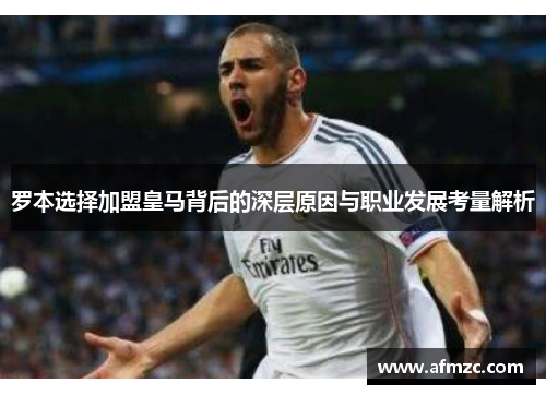 罗本选择加盟皇马背后的深层原因与职业发展考量解析